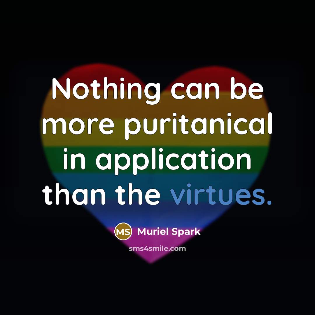 “Nothing can be more puritanical in application than the virtues.” quote by Muriel Spark