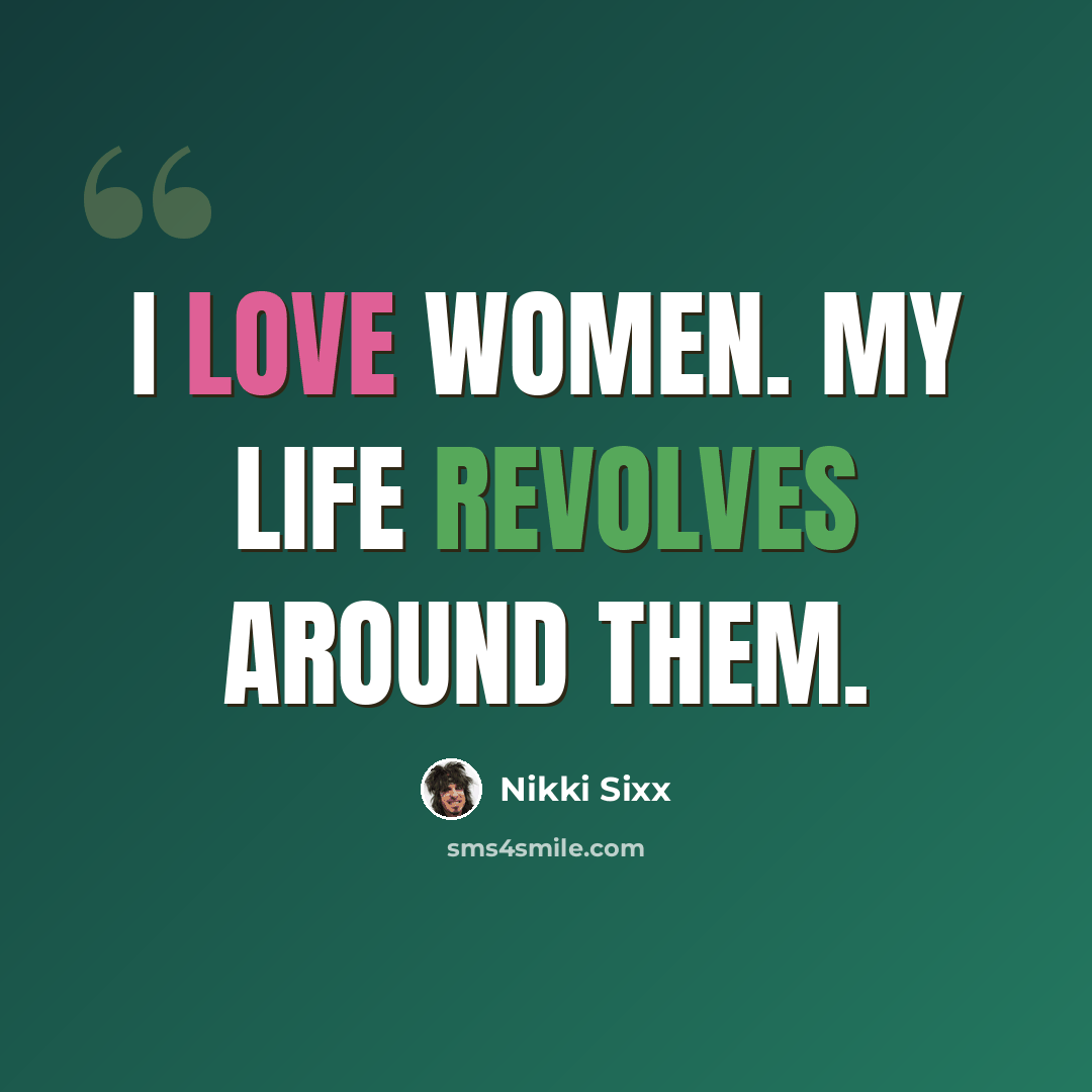 “I love women. My life revolves around them.” quote by Nikki Sixx