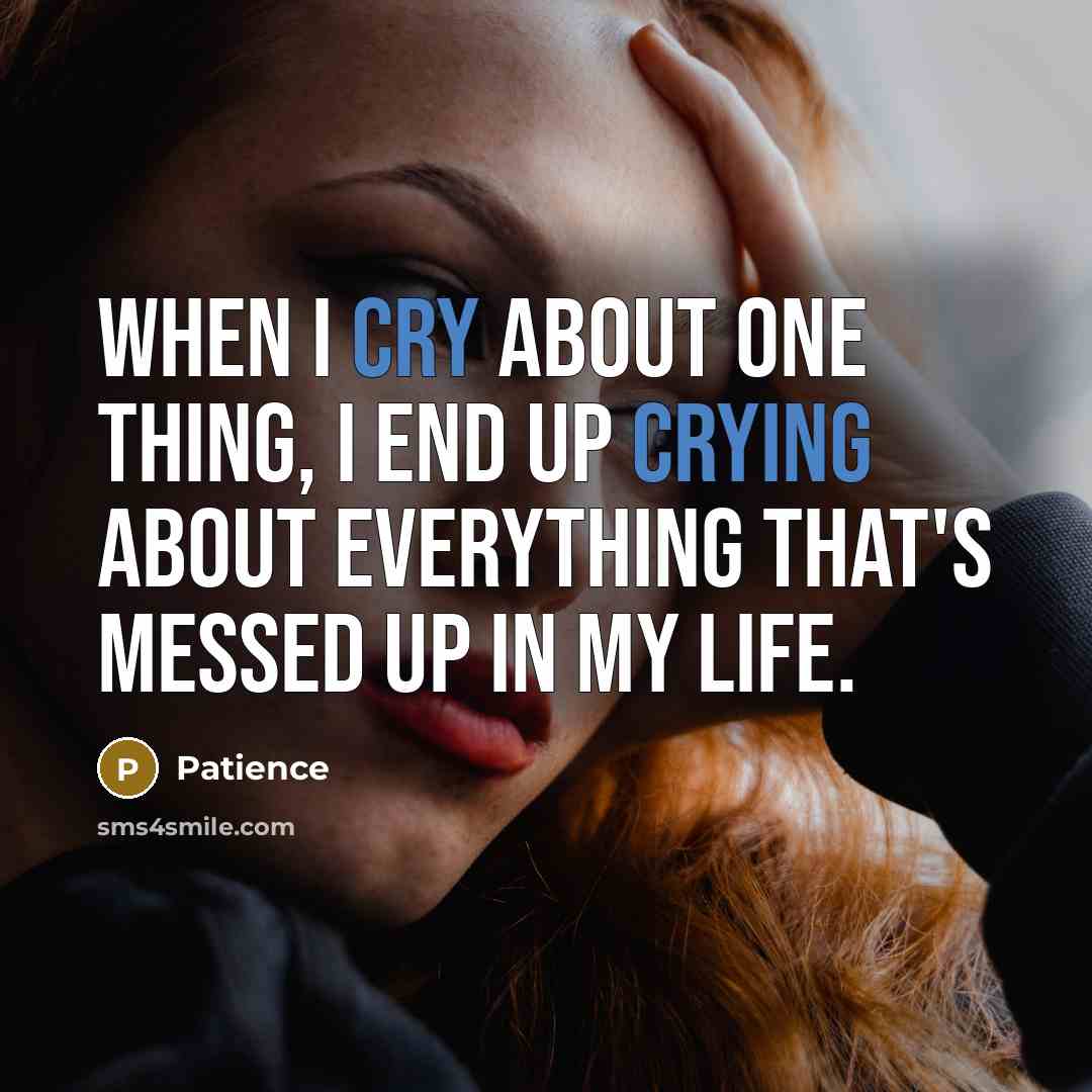 “When I cry about one thing, I end up crying about everything that's messed up in my life.” quote by Patience