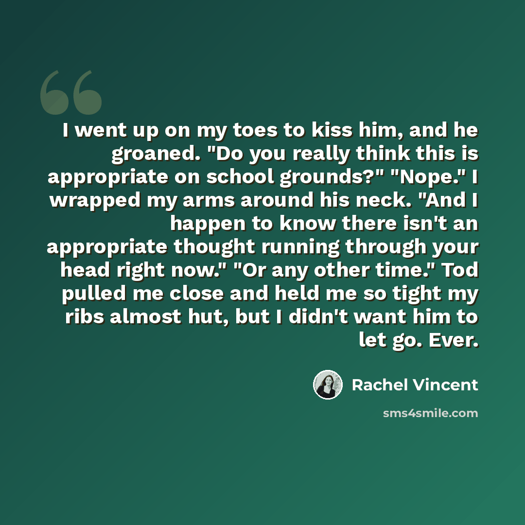 “I went up on my toes to kiss him, and he groaned. "Do you really think this is appropriate on school grounds?" "Nope." I wrapped my arms around his neck. "And I happen to know there isn't an appropriate thought running through your head right now." "Or any other time." Tod pulled me close and held…” quote by Rachel Vincent