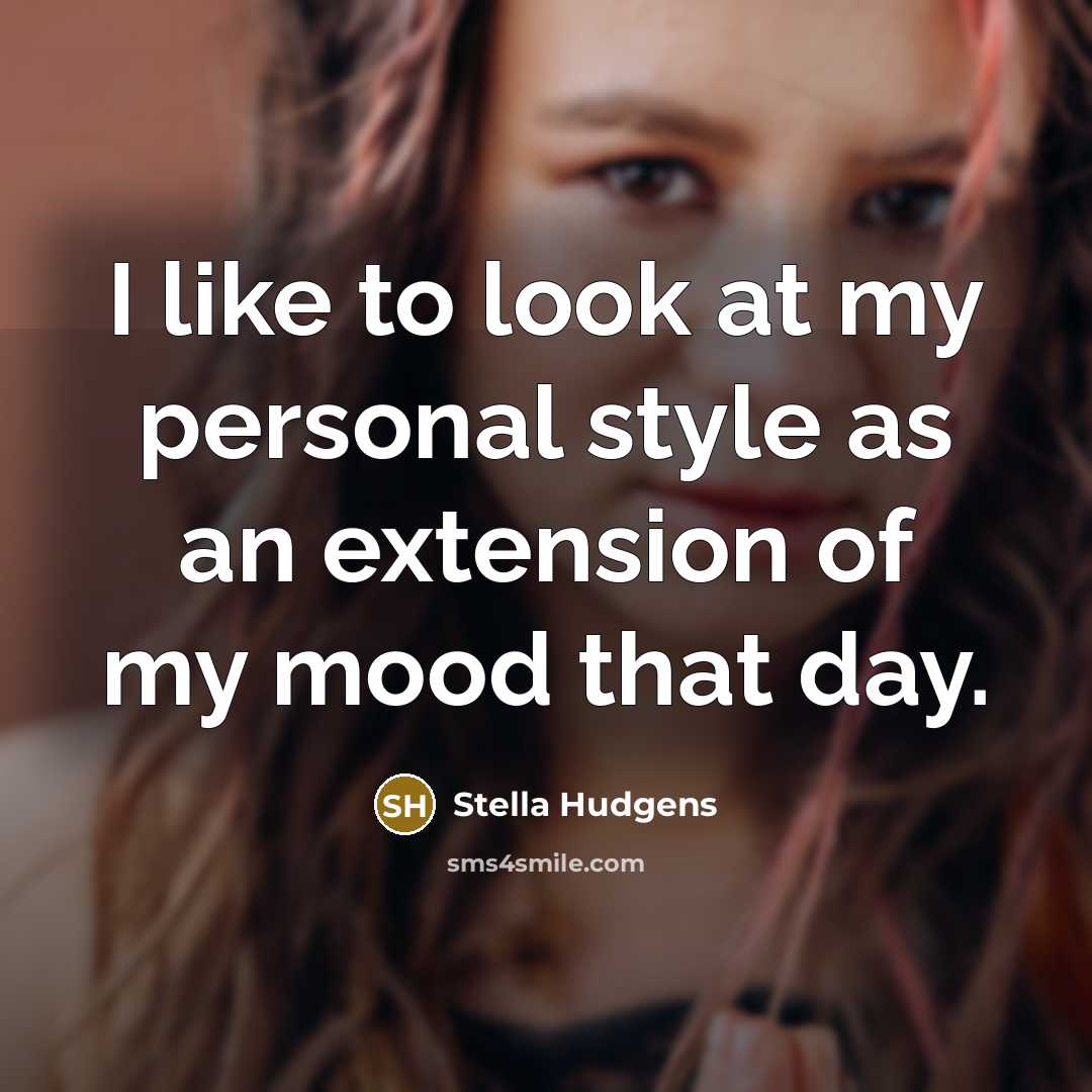 “I like to look at my personal style as an extension of my mood that day.” quote by Stella Hudgens
