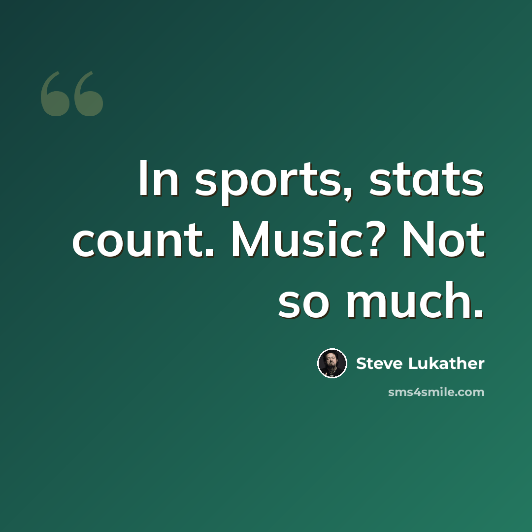 “In sports, stats count. Music? Not so much.” quote by Steve Lukather