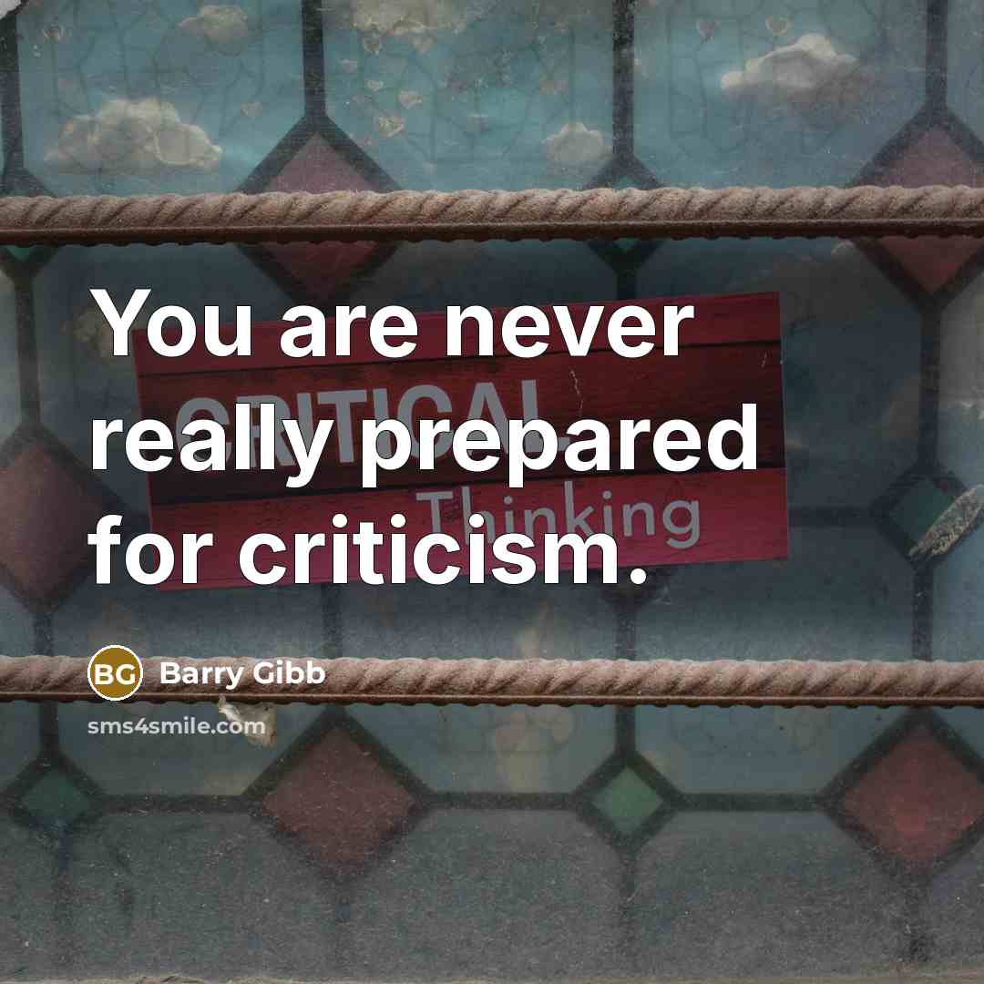 “You are never really prepared for criticism.” quote by Barry Gibb