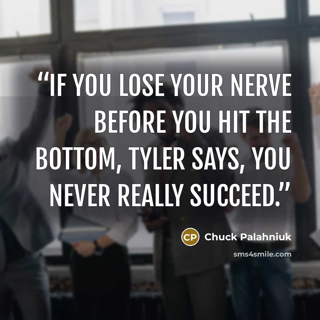 “If you lose your nerve before you hit the bottom, Tyler says, you never really succeed.” quote by Chuck Palahniuk