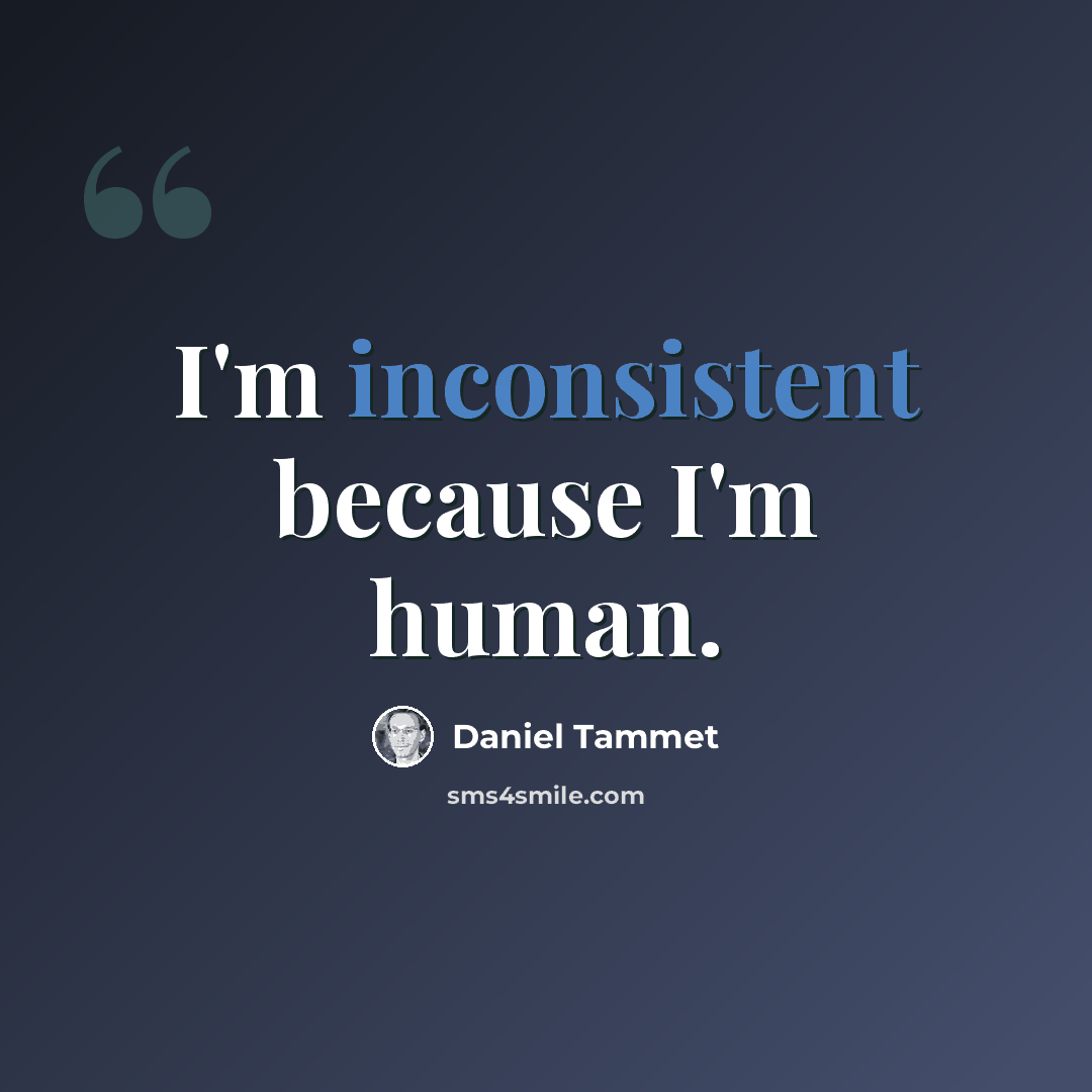 “I'm inconsistent because I'm human.” quote by Daniel Tammet
