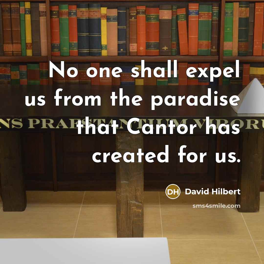 “No one shall expel us from the paradise that Cantor has created for us.” quote by David Hilbert