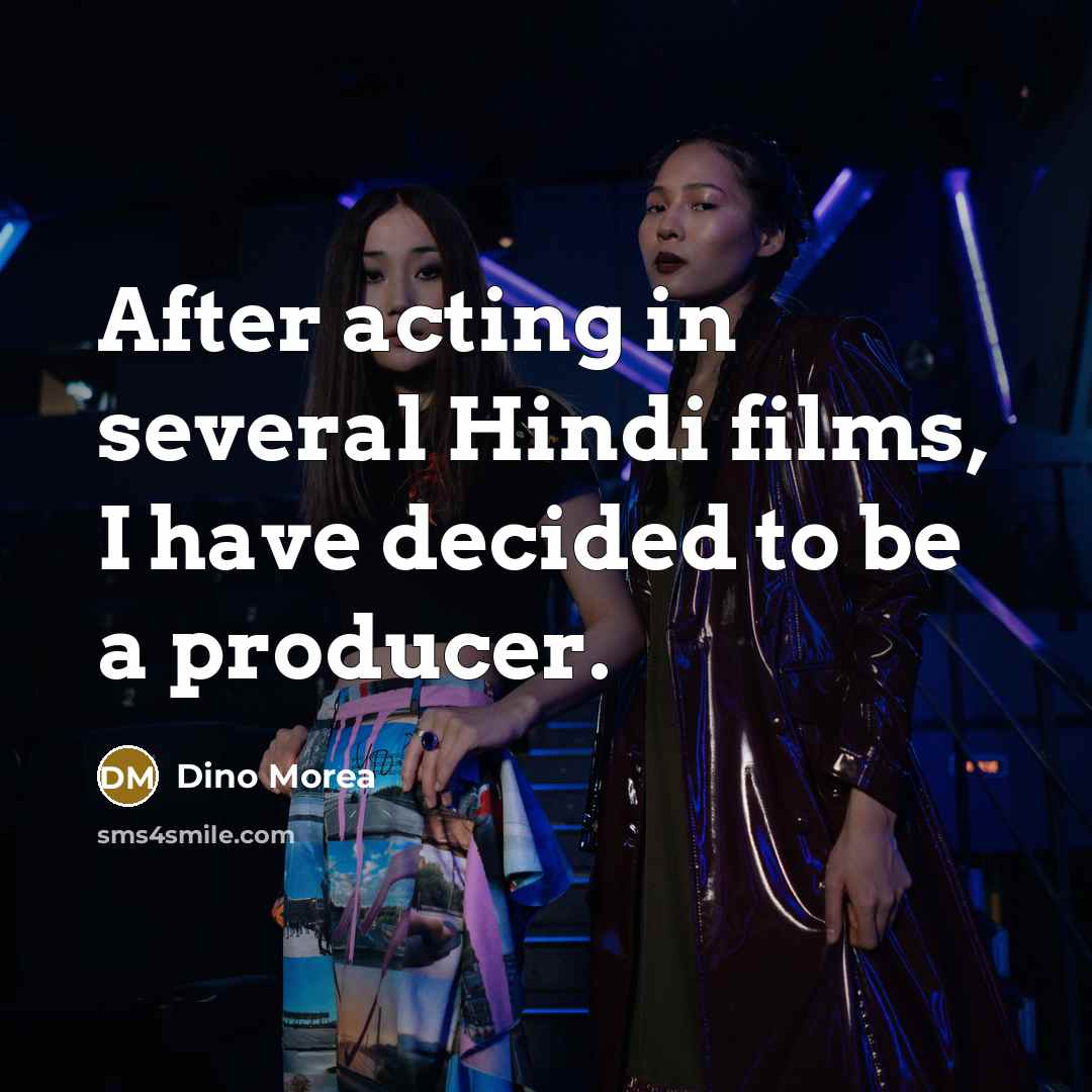 “After acting in several Hindi films, I have decided to be a producer.” quote by Dino Morea