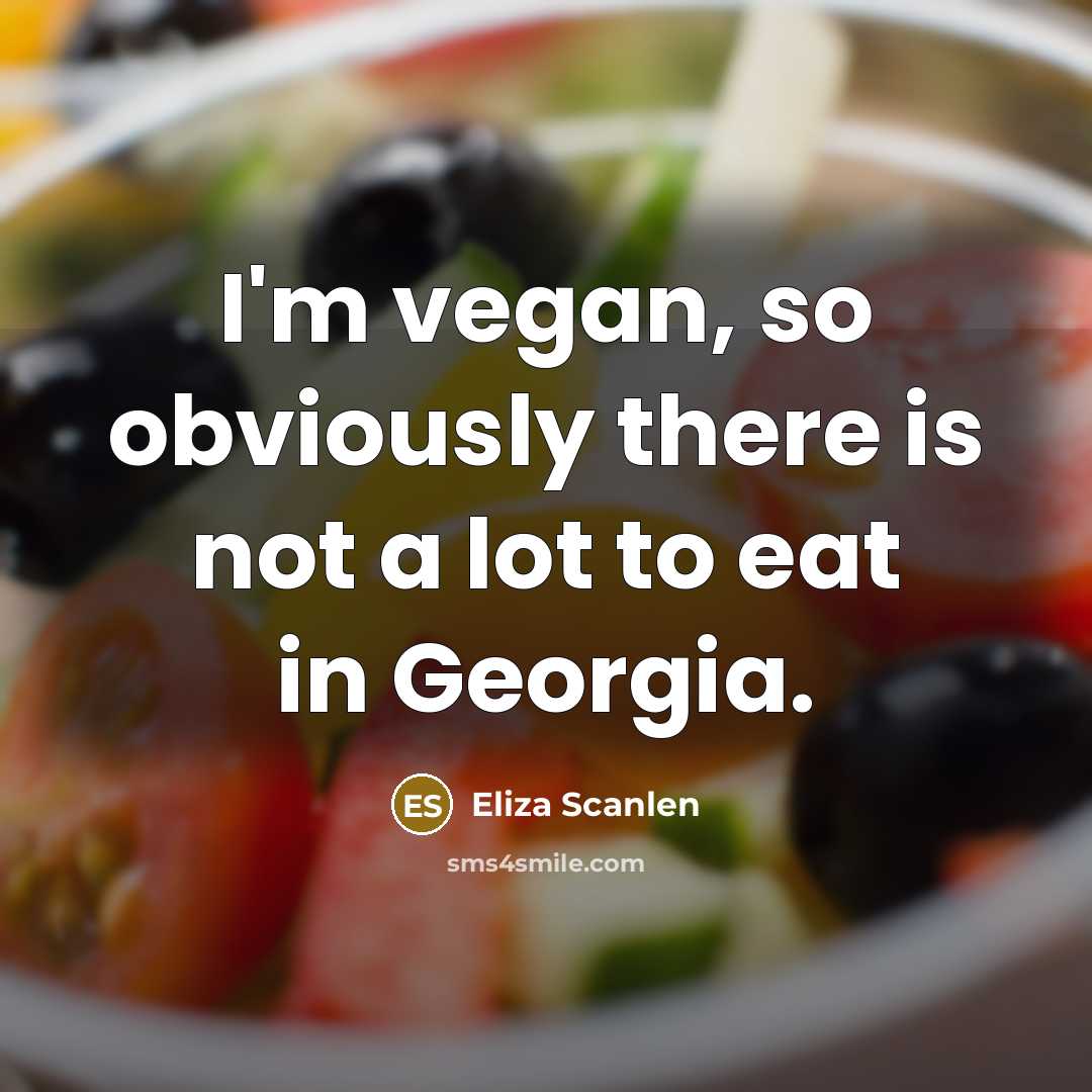 “I'm vegan, so obviously there is not a lot to eat in Georgia.” quote by Eliza Scanlen