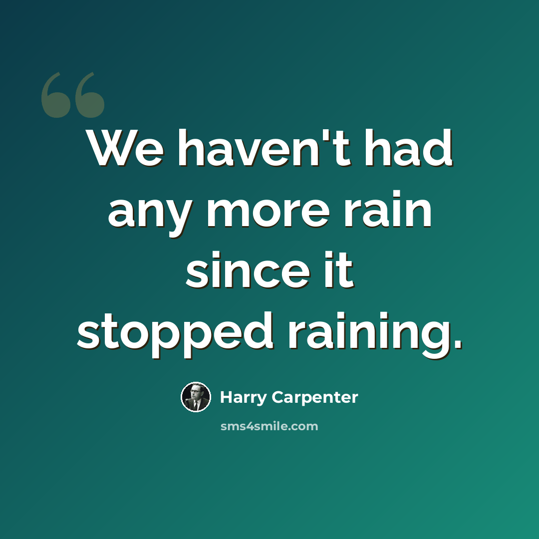 “We haven't had any more rain since it stopped raining.” quote by Harry Carpenter
