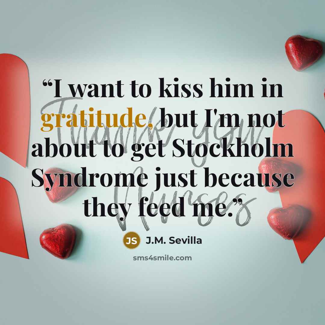 “I want to kiss him in gratitude, but I'm not about to get Stockholm Syndrome just because they feed me.” quote by J.M. Sevilla