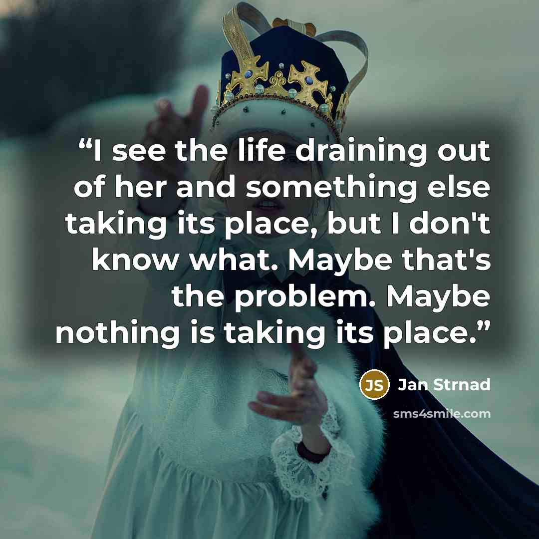 “I see the life draining out of her and something else taking its place, but I don't know what. Maybe that's the problem. Maybe nothing is taking its place.” quote by Jan Strnad