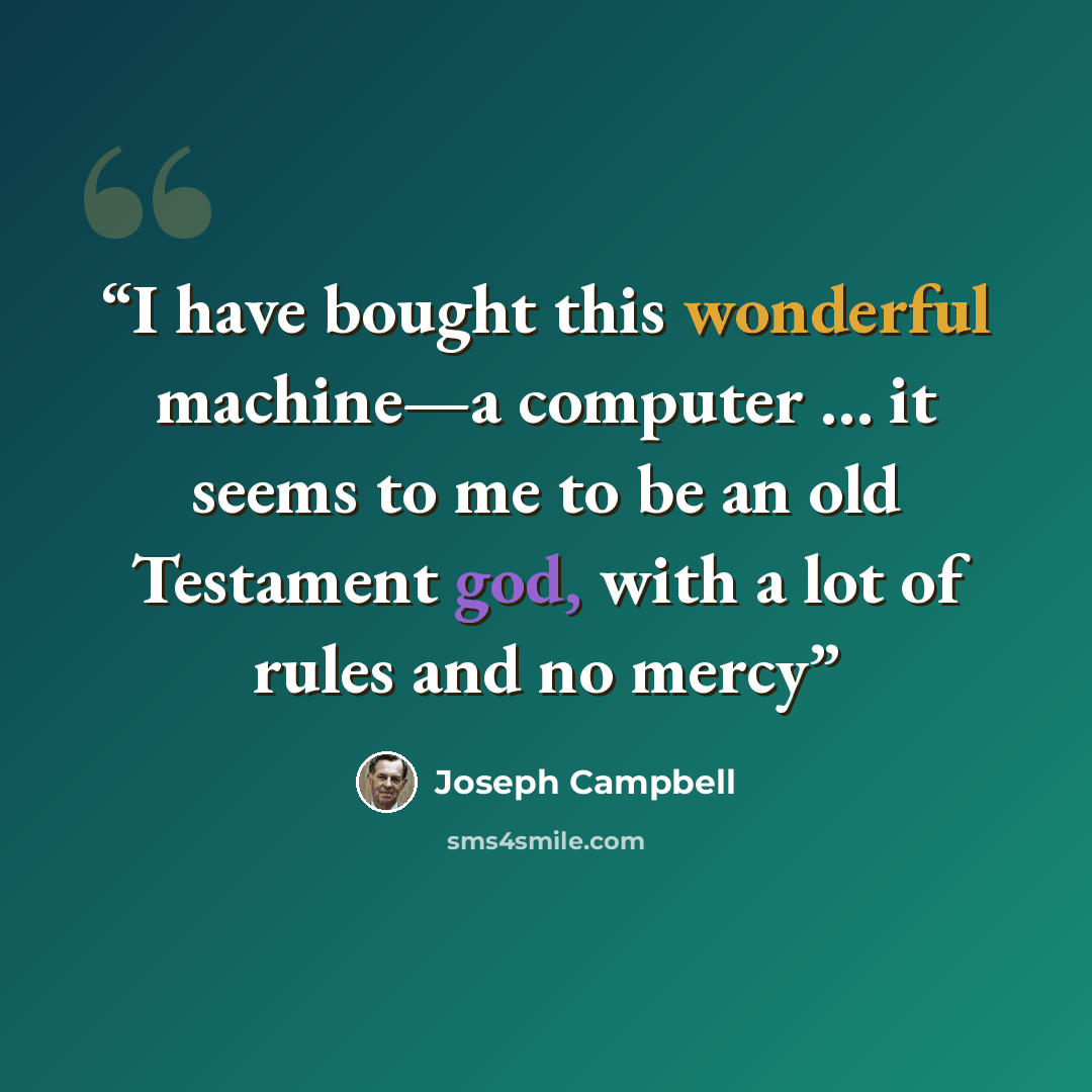 “I have bought this wonderful machine—a computer … it seems to me to be an old Testament god, with a lot of rules and no mercy” quote by Joseph Campbell