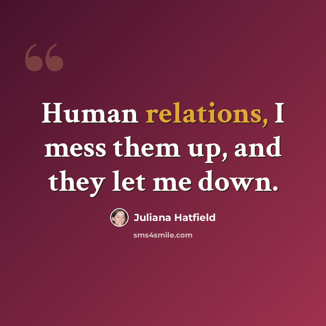 “Human relations, I mess them up, and they let me down.” quote by Juliana Hatfield