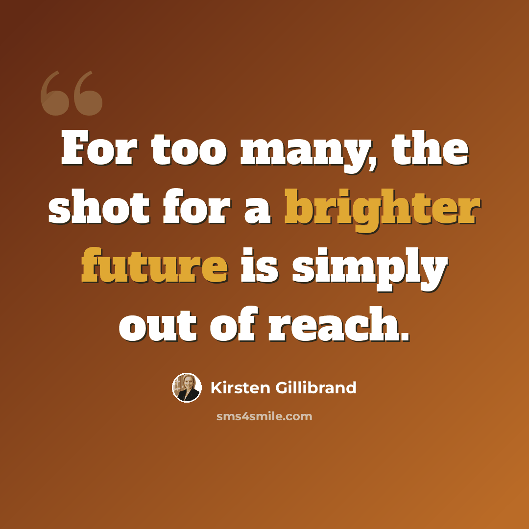 “For too many, the shot for a brighter future is simply out of reach.” quote by Kirsten Gillibrand