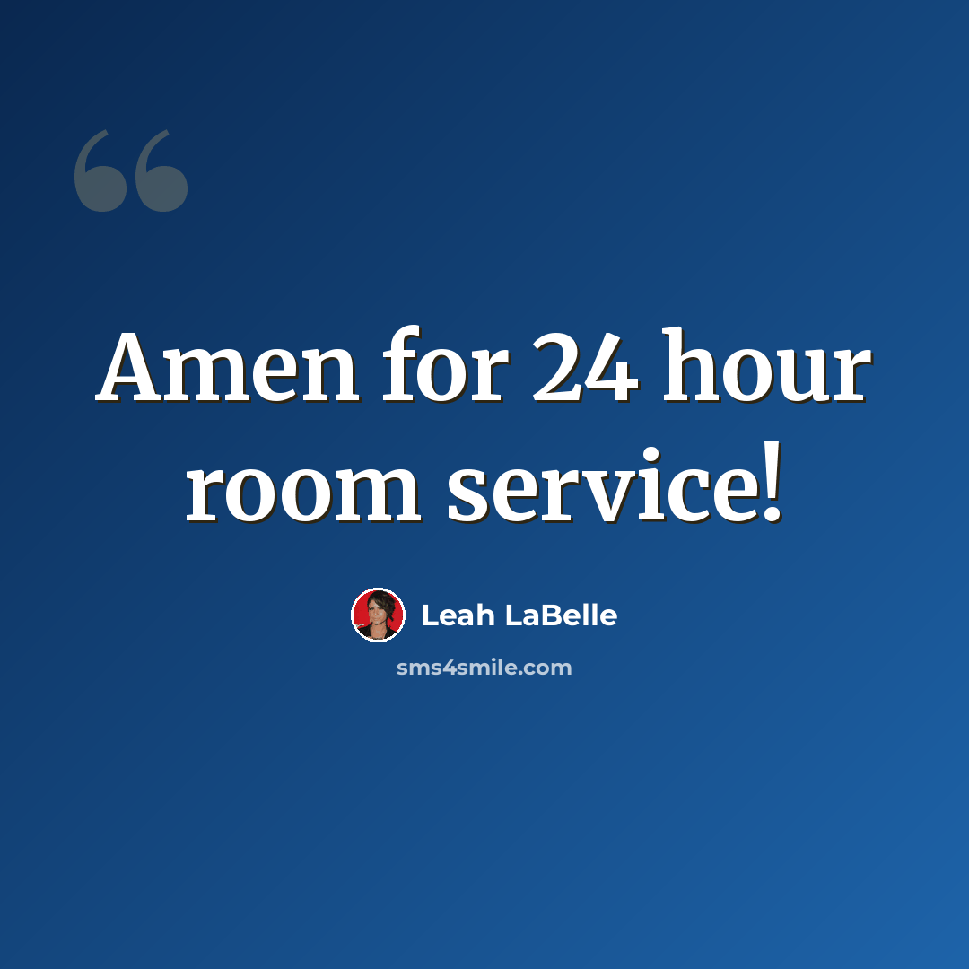 “Amen for 24 hour room service!” quote by Leah LaBelle