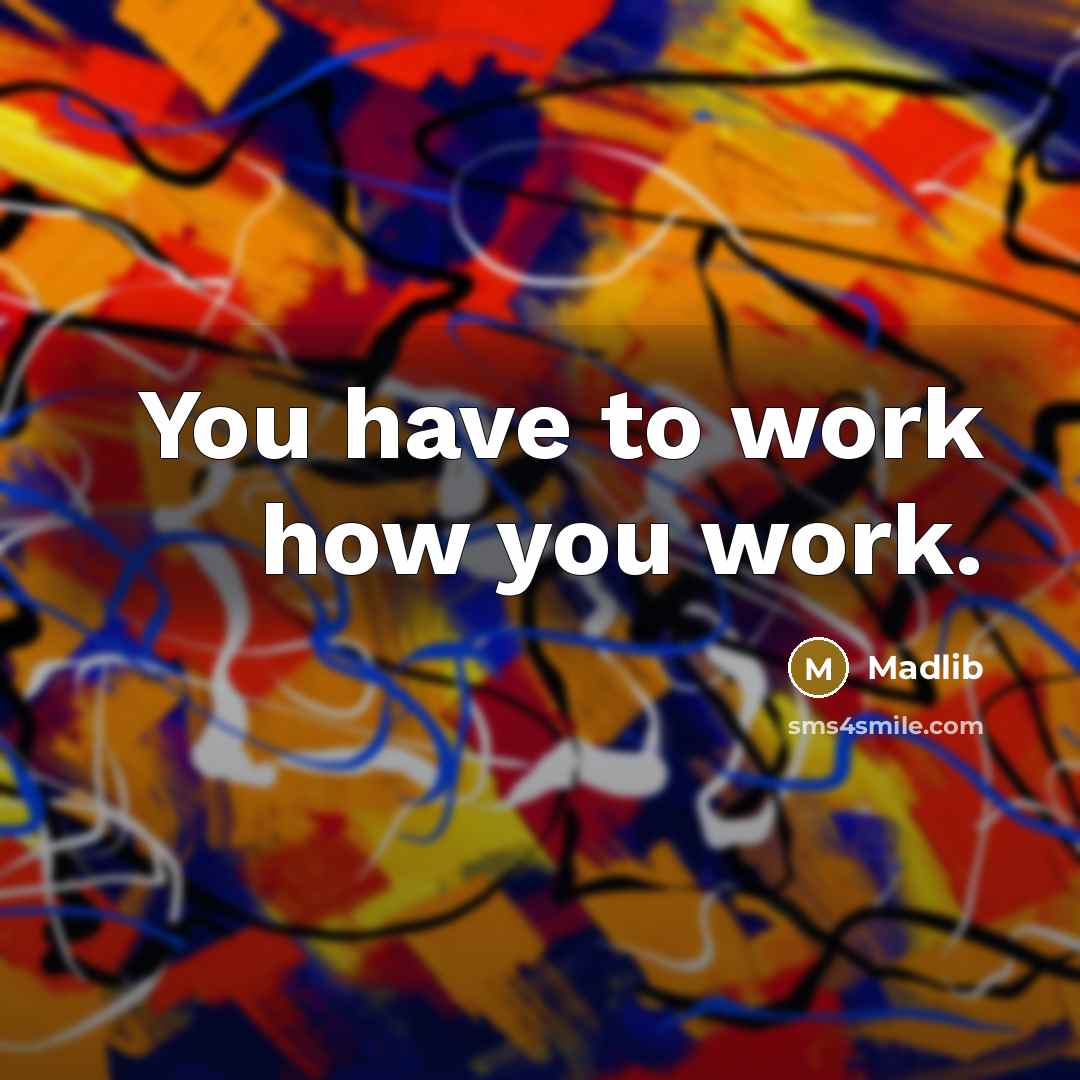 “You have to work how you work.” quote by Madlib
