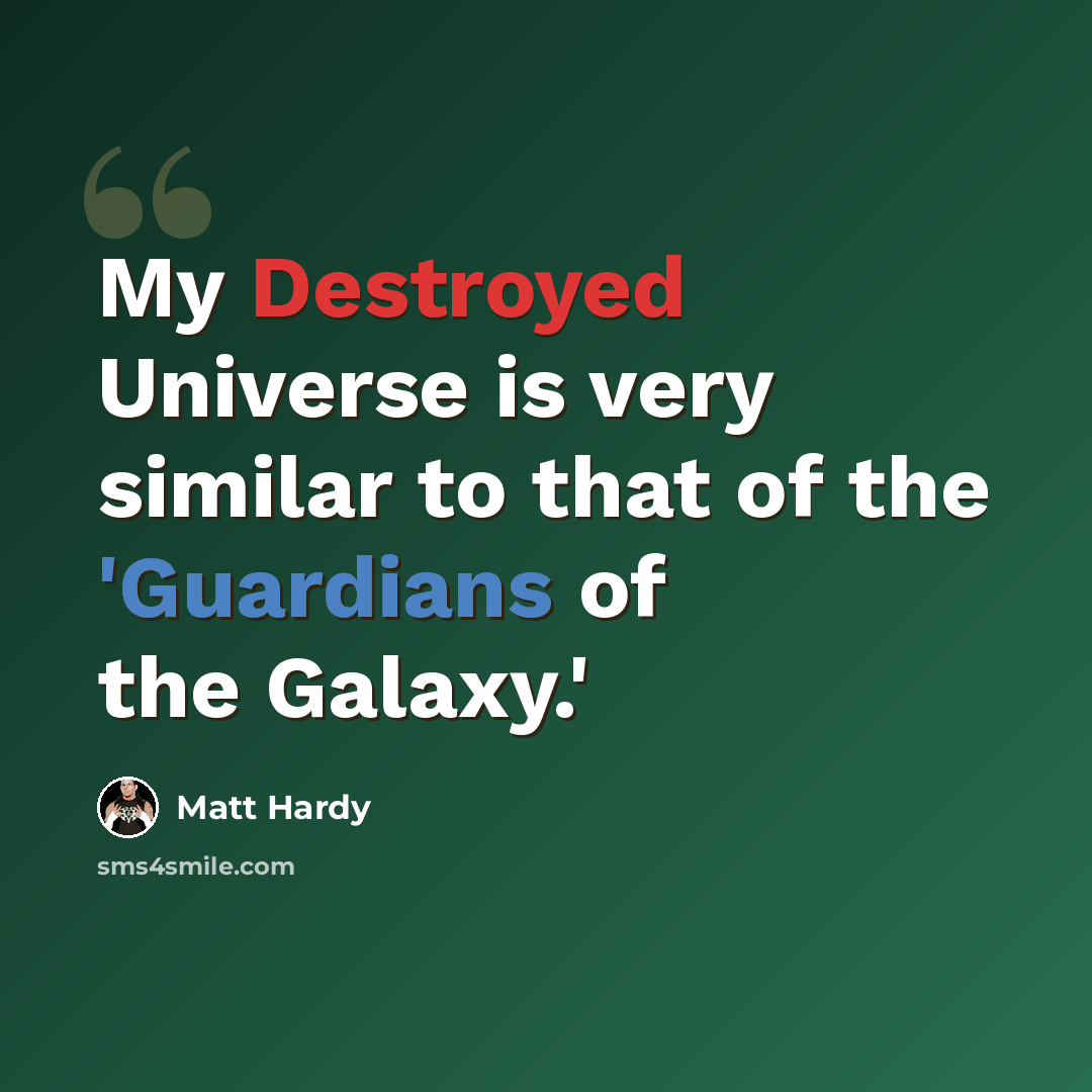 “My Destroyed Universe is very similar to that of the 'Guardians of the Galaxy.'” quote by Matt Hardy