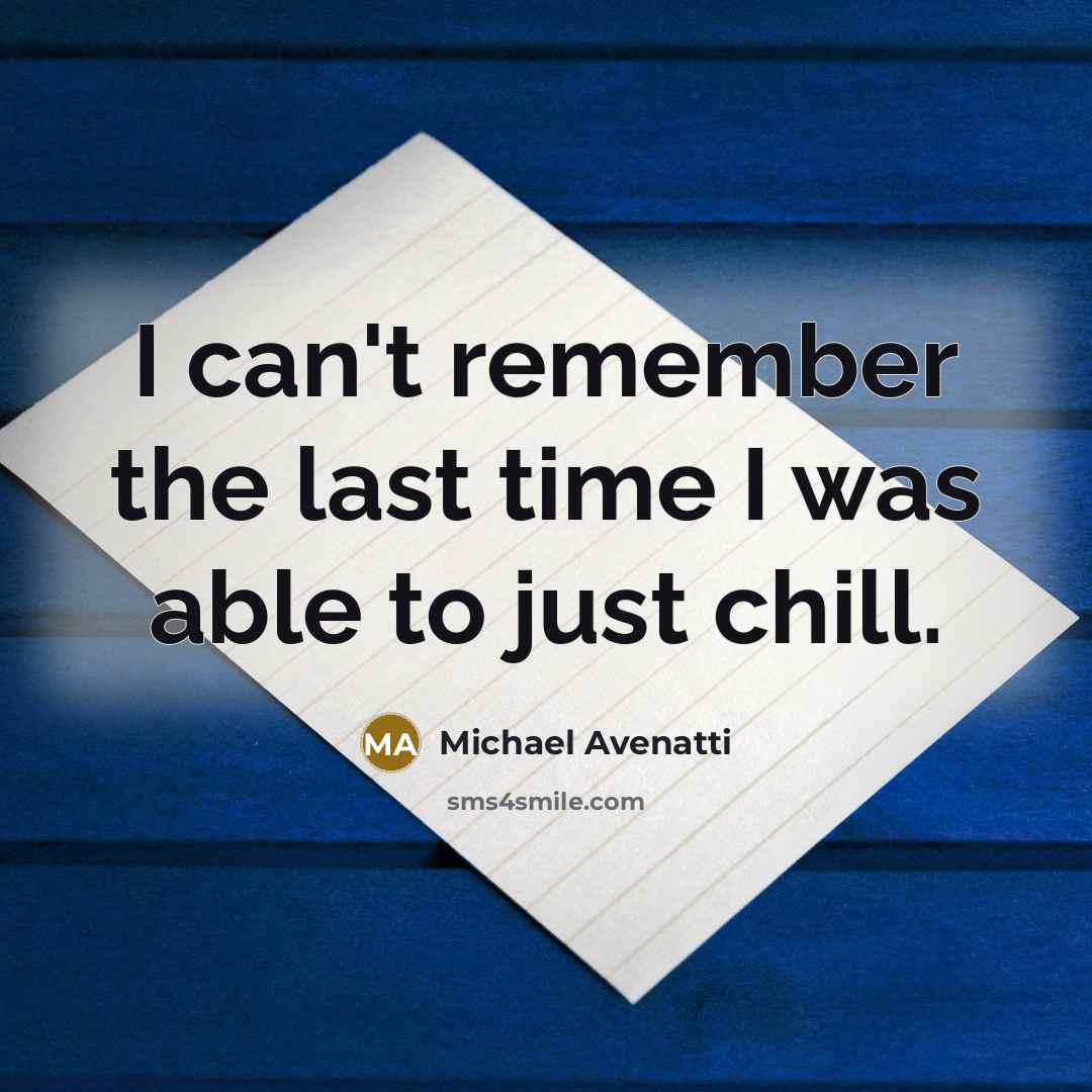 “I can't remember the last time I was able to just chill.” quote by Michael Avenatti