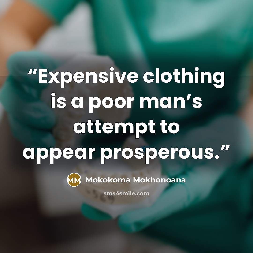 “Expensive clothing is a poor man’s attempt to appear prosperous.” quote by Mokokoma Mokhonoana
