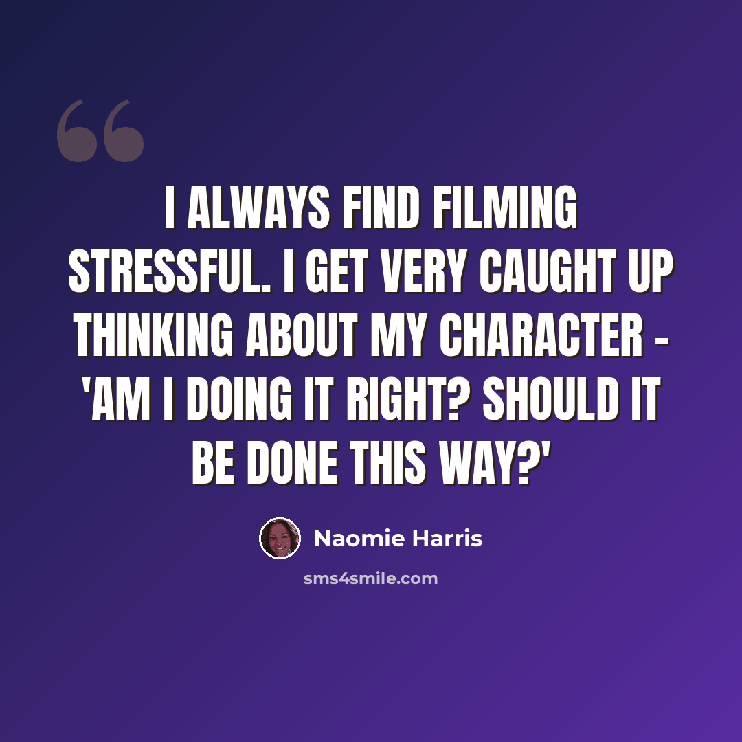 “I always find filming stressful. I get very caught up thinking about my character - 'Am I doing it right? Should it be done this way?'” quote by Naomie Harris