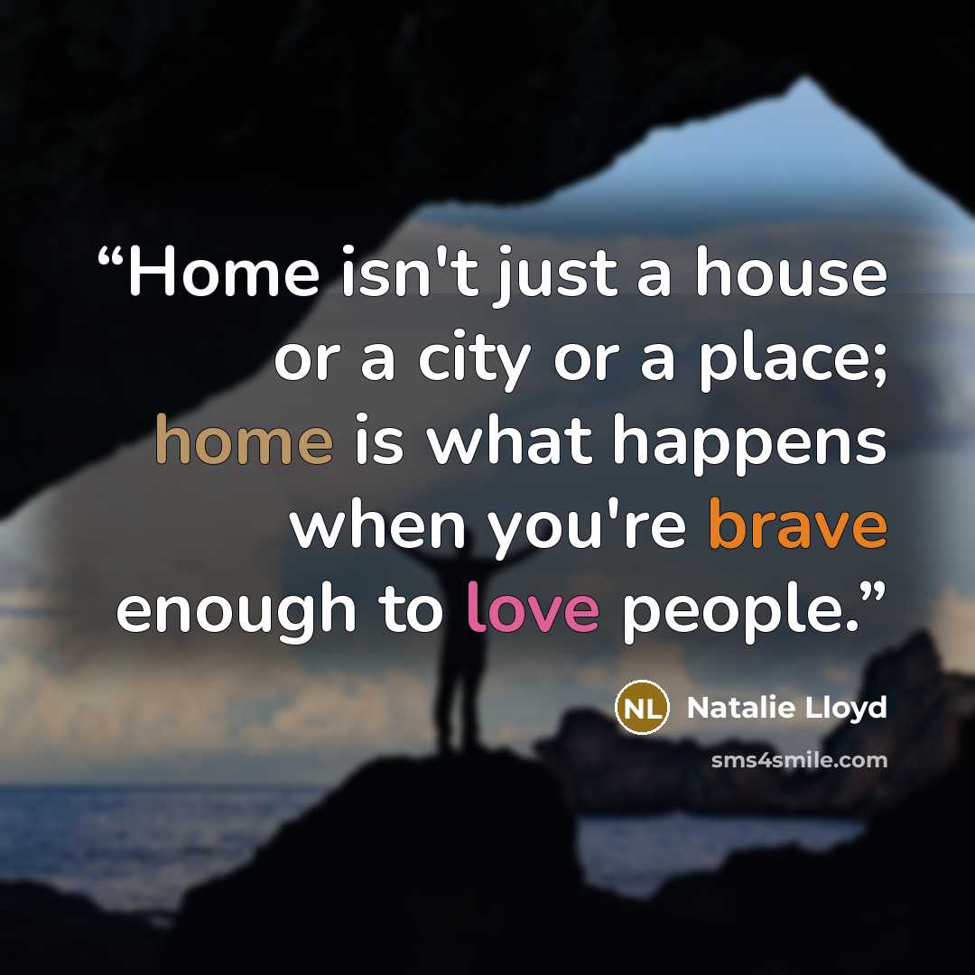 “Home isn't just a house or a city or a place; home is what happens when you're brave enough to love people.” quote by Natalie Lloyd