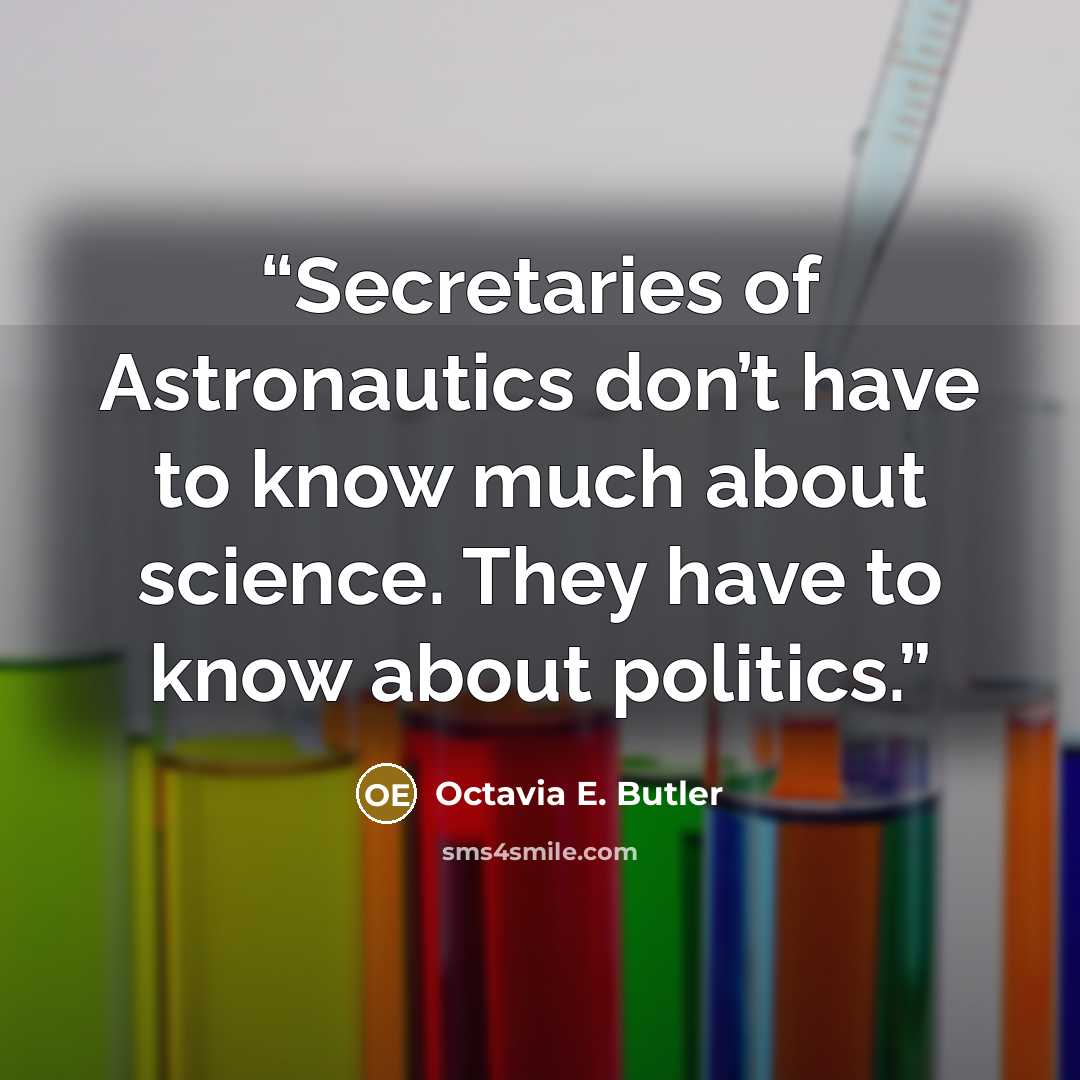 “Secretaries of Astronautics don’t have to know much about science. They have to know about politics.” quote by Octavia E. Butler