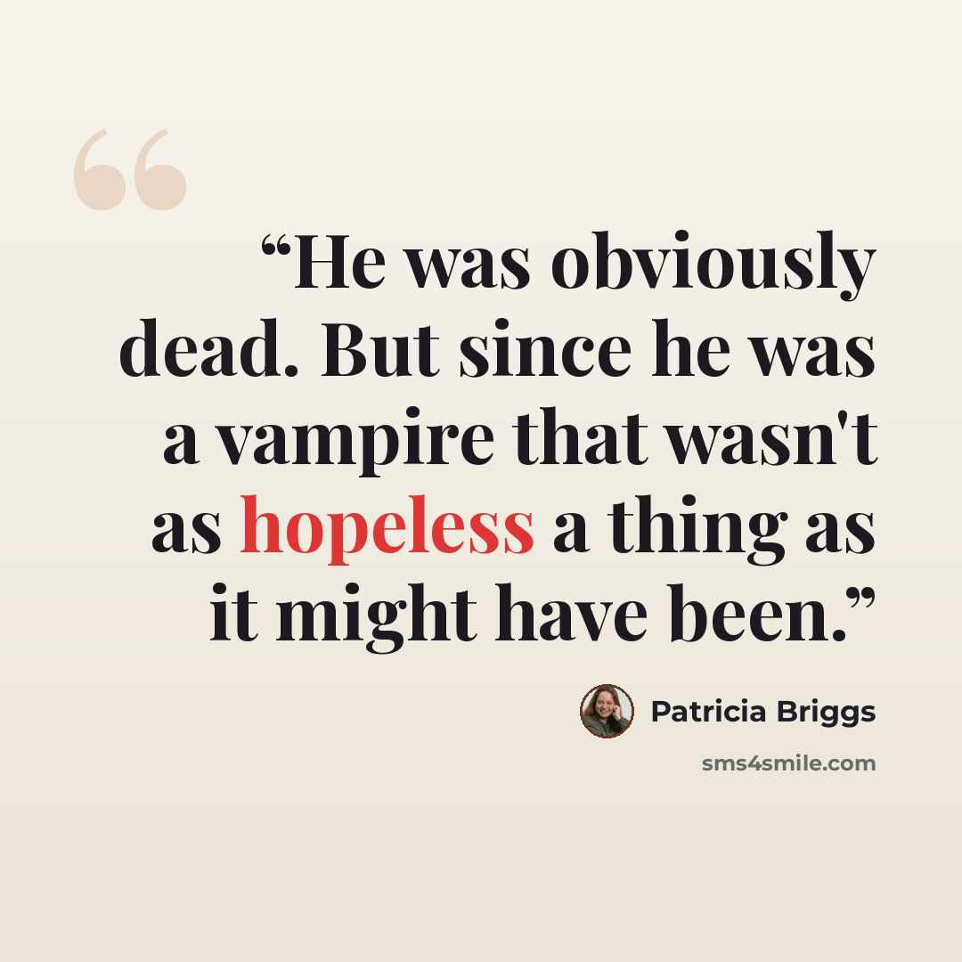 “He was obviously dead. But since he was a vampire that wasn't as hopeless a thing as it might have been.” quote by Patricia Briggs