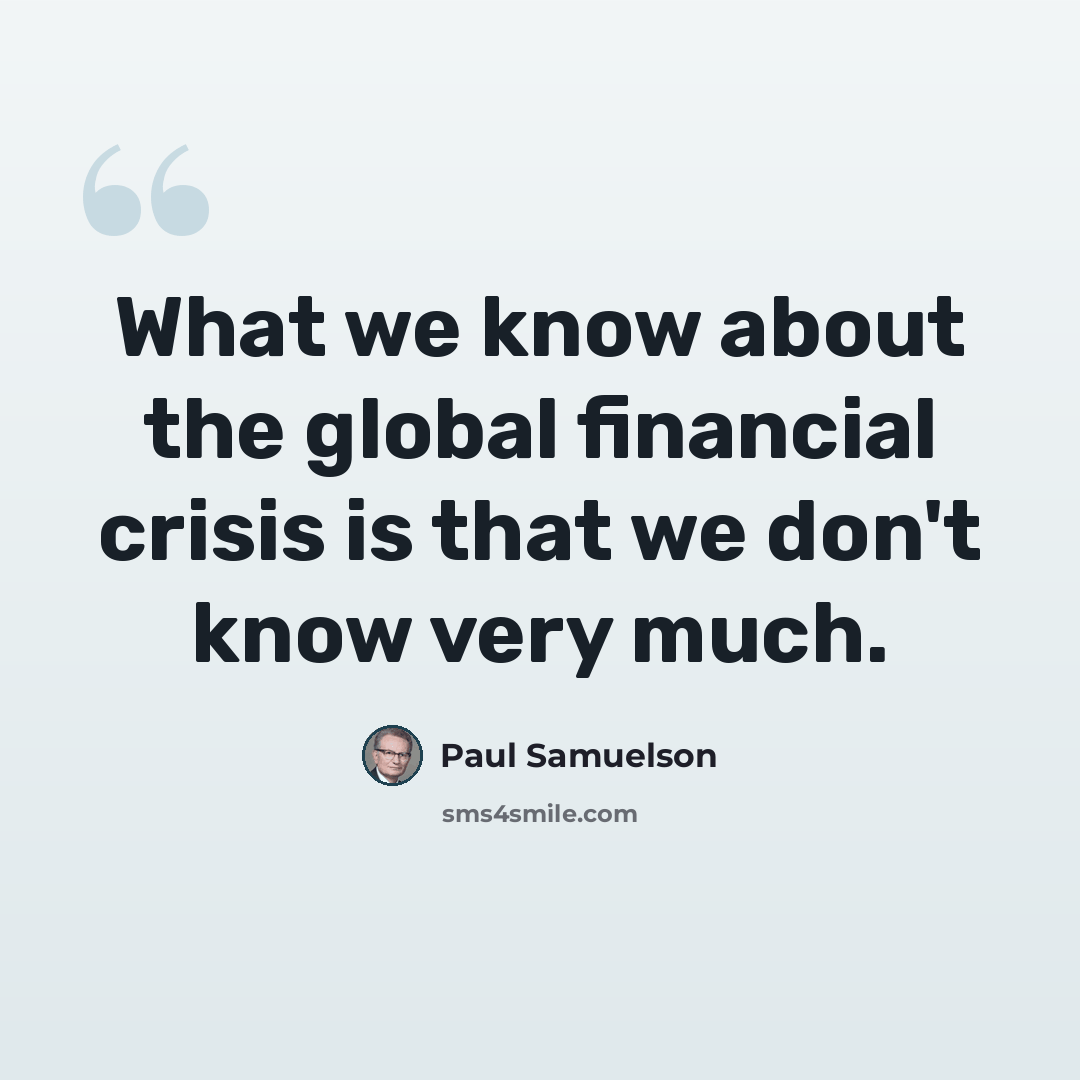“What we know about the global financial crisis is that we don't know very much.” quote by Paul Samuelson