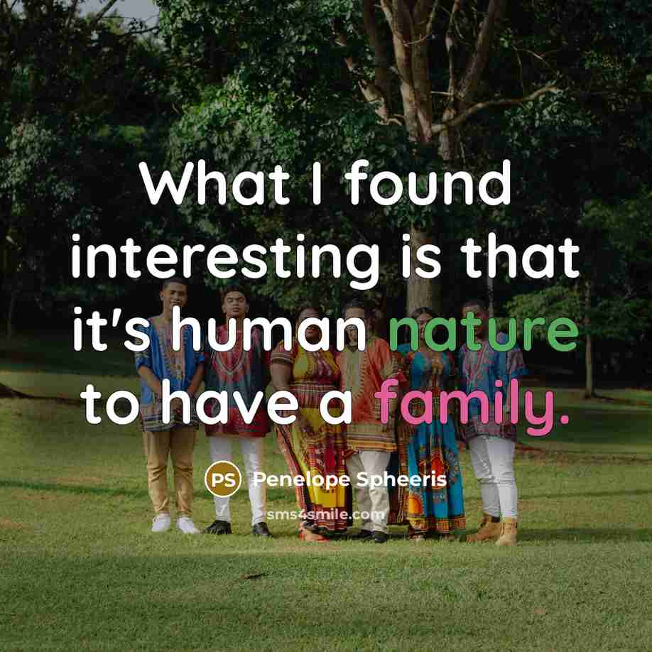 “What I found interesting is that it's human nature to have a family.” quote by Penelope Spheeris