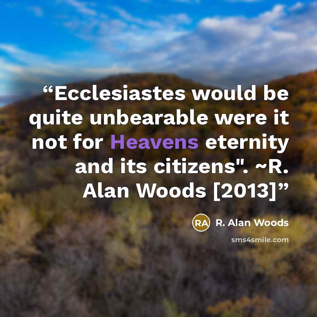 “Ecclesiastes would be quite unbearable were it not for Heavens eternity and its citizens". ~R. Alan Woods [2013]” quote by R. Alan Woods