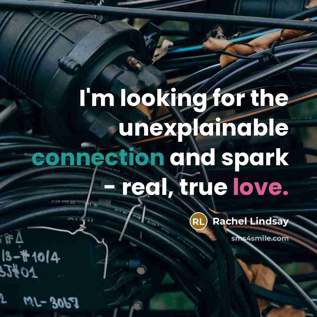 “I'm looking for the unexplainable connection and spark - real, true love.” quote by Rachel Lindsay