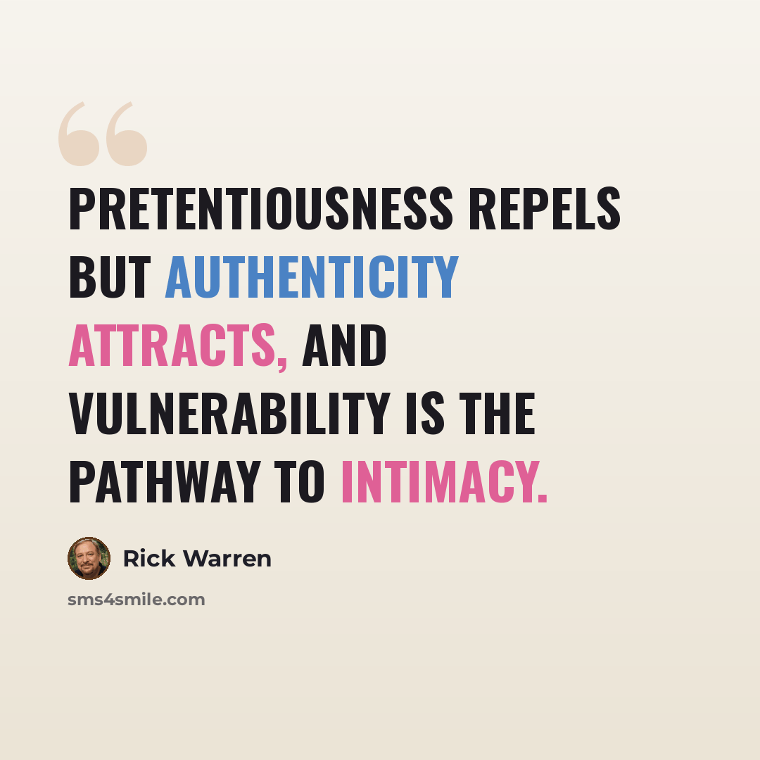 “Pretentiousness repels but authenticity attracts, and vulnerability is the pathway to intimacy.” quote by Rick Warren