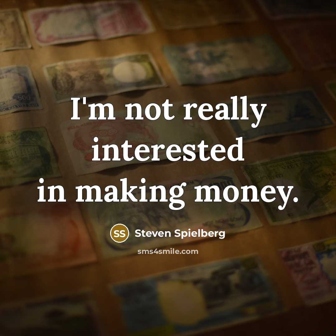 “I'm not really interested in making money.” quote by Steven Spielberg