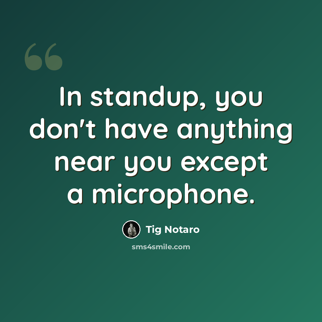 “In standup, you don't have anything near you except a microphone.” quote by Tig Notaro
