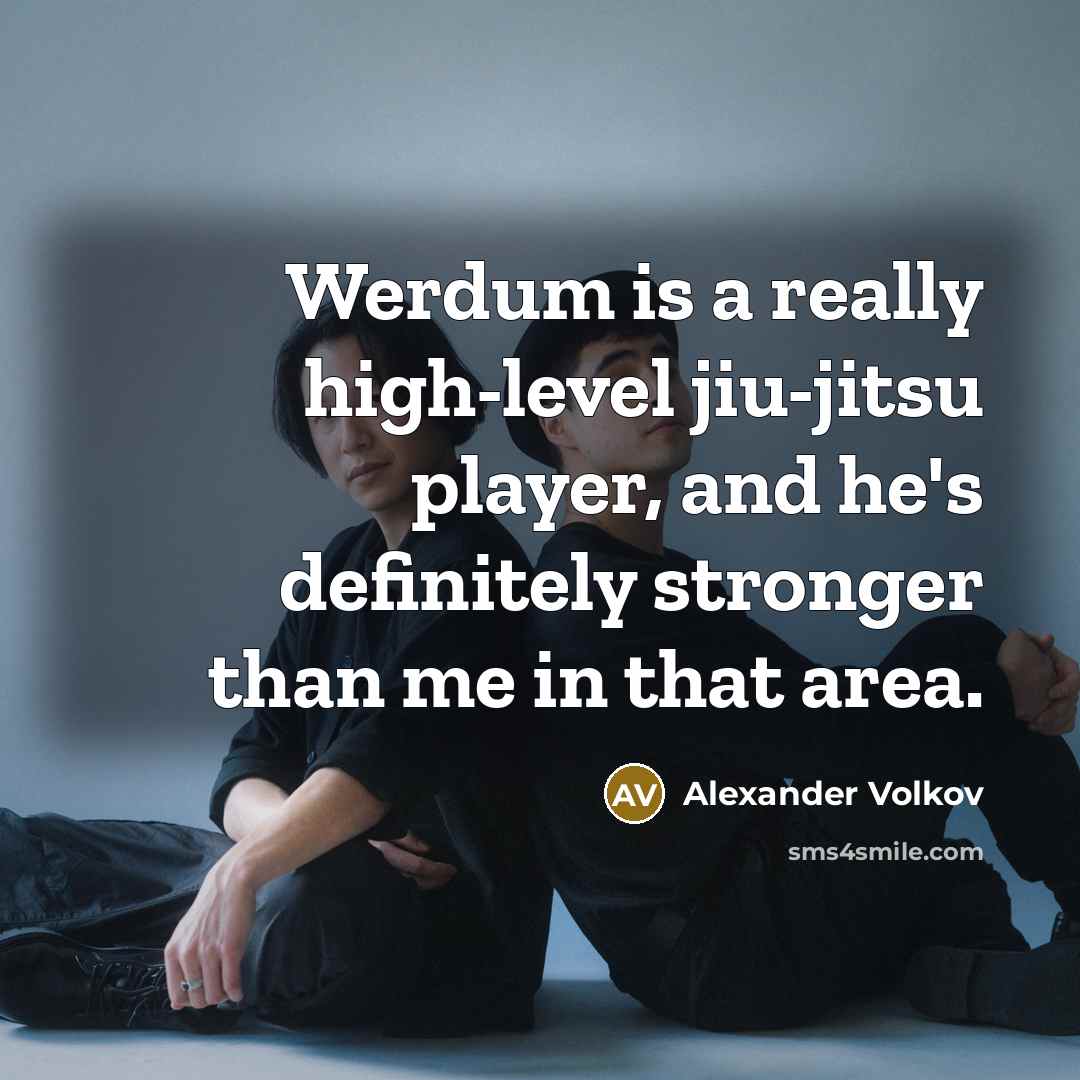 “Werdum is a really high-level jiu-jitsu player, and he's definitely stronger than me in that area.” quote by Alexander Volkov