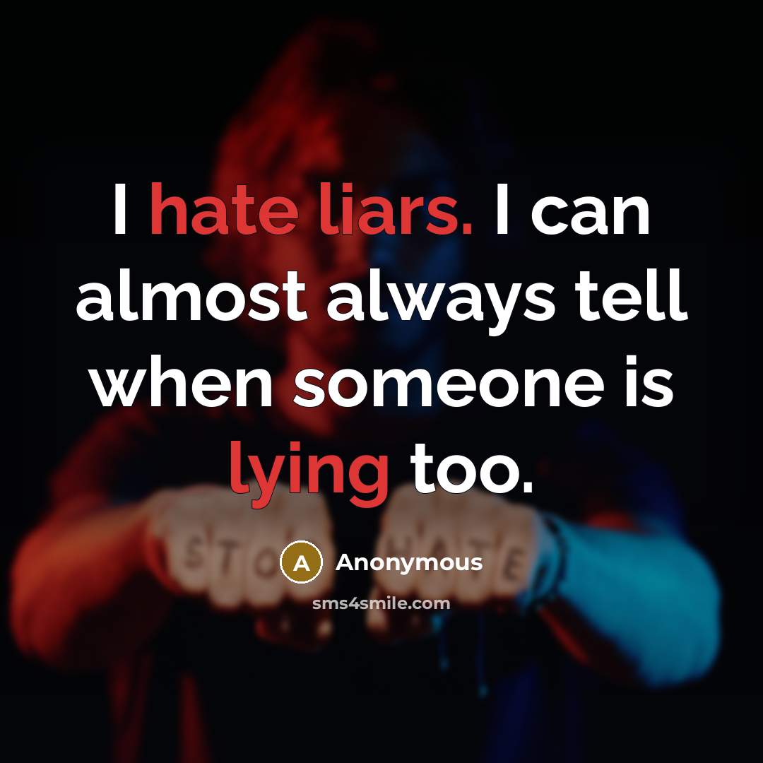 “I hate liars. I can almost always tell when someone is lying too.” quote by Anonymous