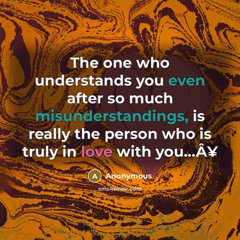“The one who understands you even after so much misunderstandings, is really the person who is truly in love with you...Â¥” quote by Anonymous