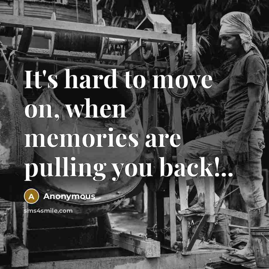 “It's hard to move on, when memories are pulling you back!..” quote by Anonymous