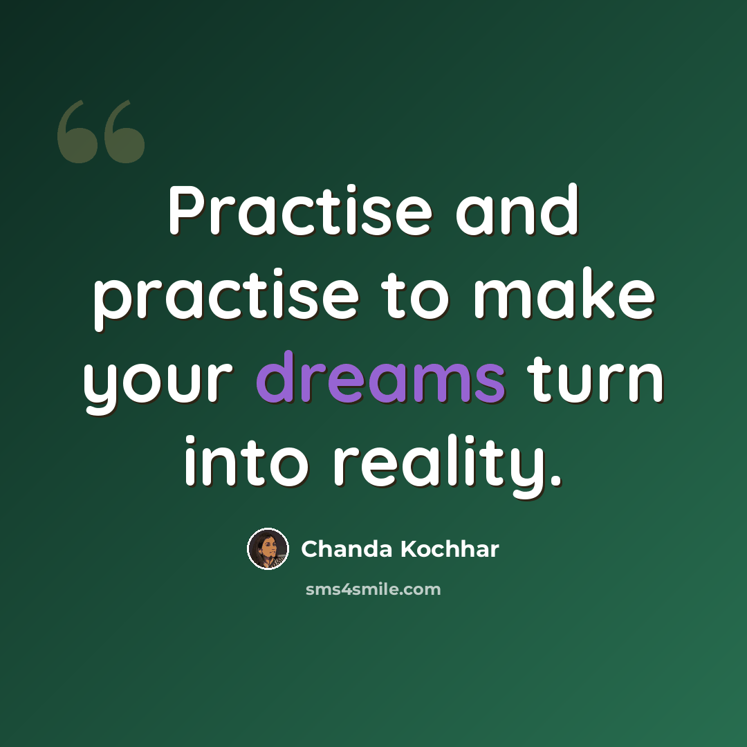 “Practise and practise to make your dreams turn into reality.” quote by Chanda Kochhar