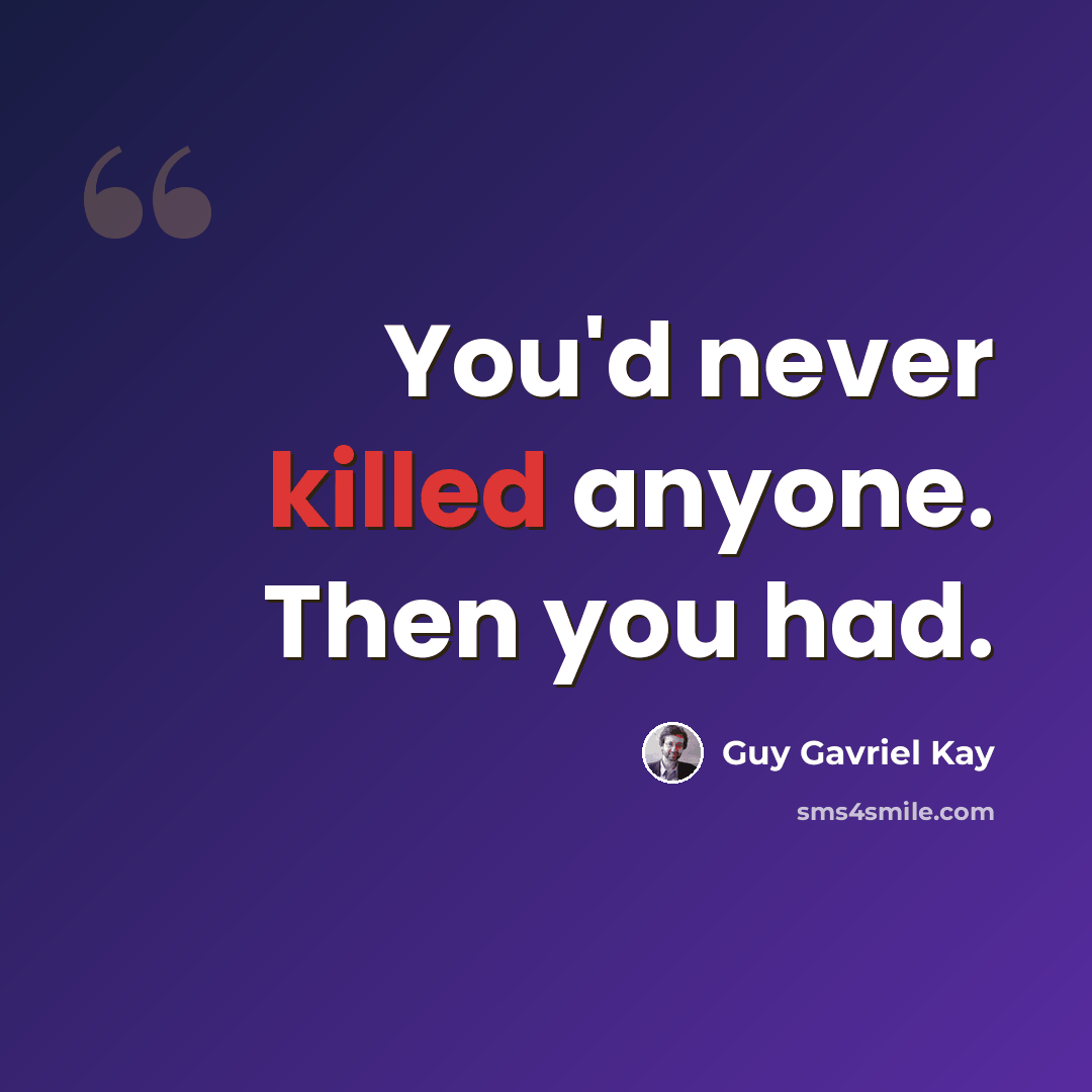 “You'd never killed anyone. Then you had.” quote by Guy Gavriel Kay