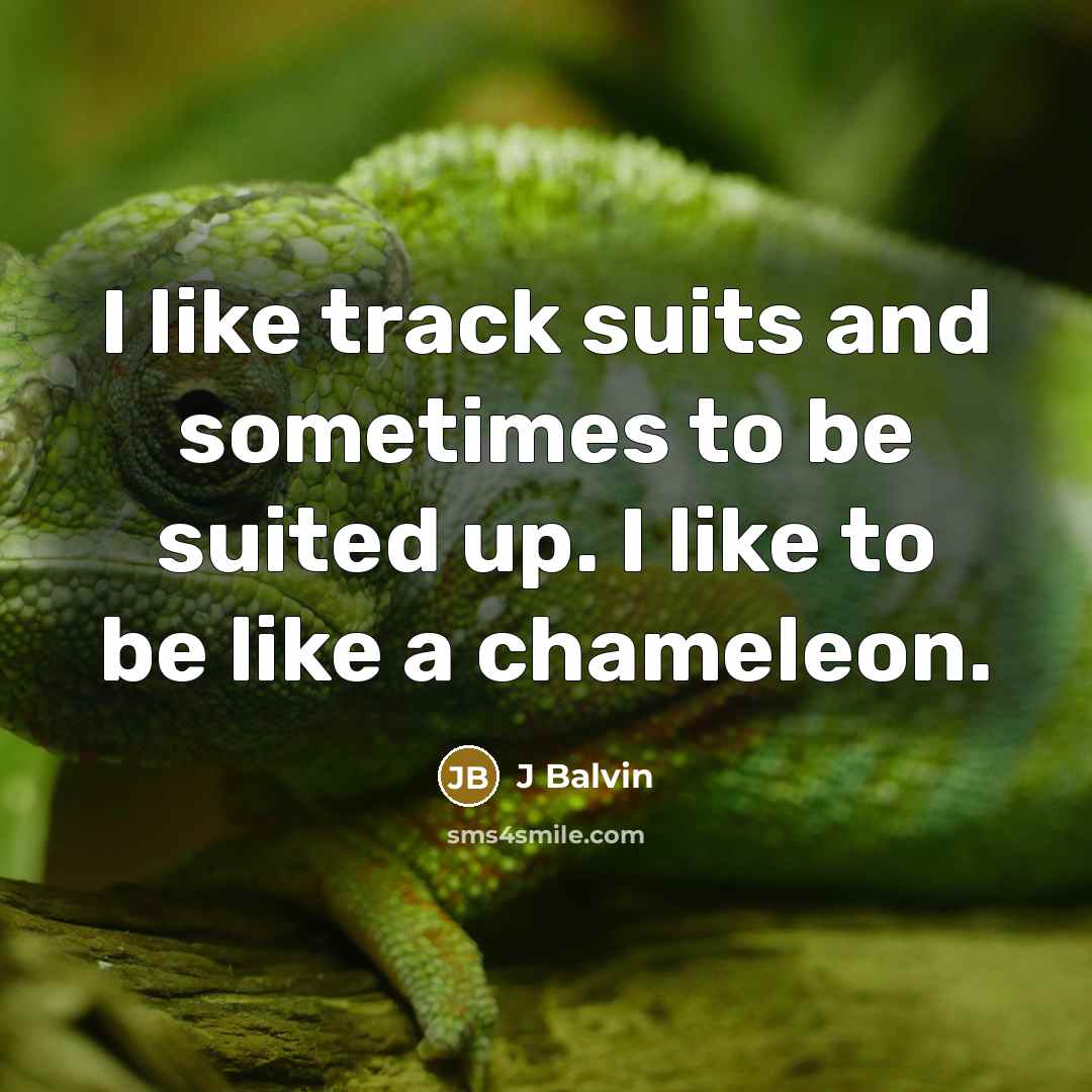 “I like track suits and sometimes to be suited up. I like to be like a chameleon.” quote by J Balvin