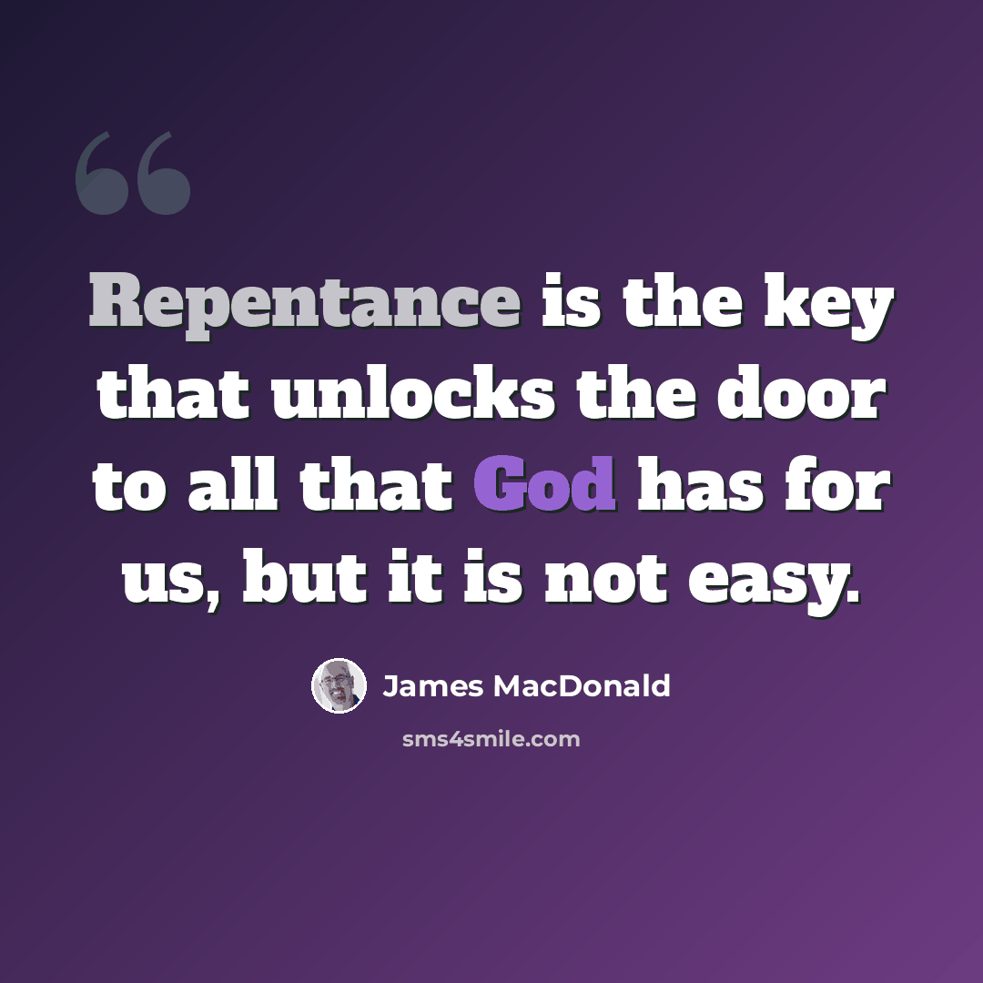 “Repentance is the key that unlocks the door to all that God has for us, but it is not easy.” quote by James MacDonald