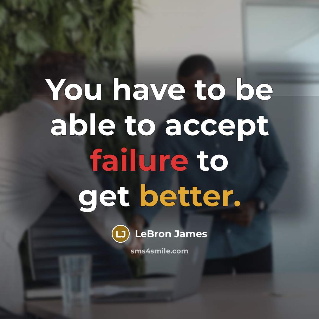 “You have to be able to accept failure to get better.” quote by LeBron James