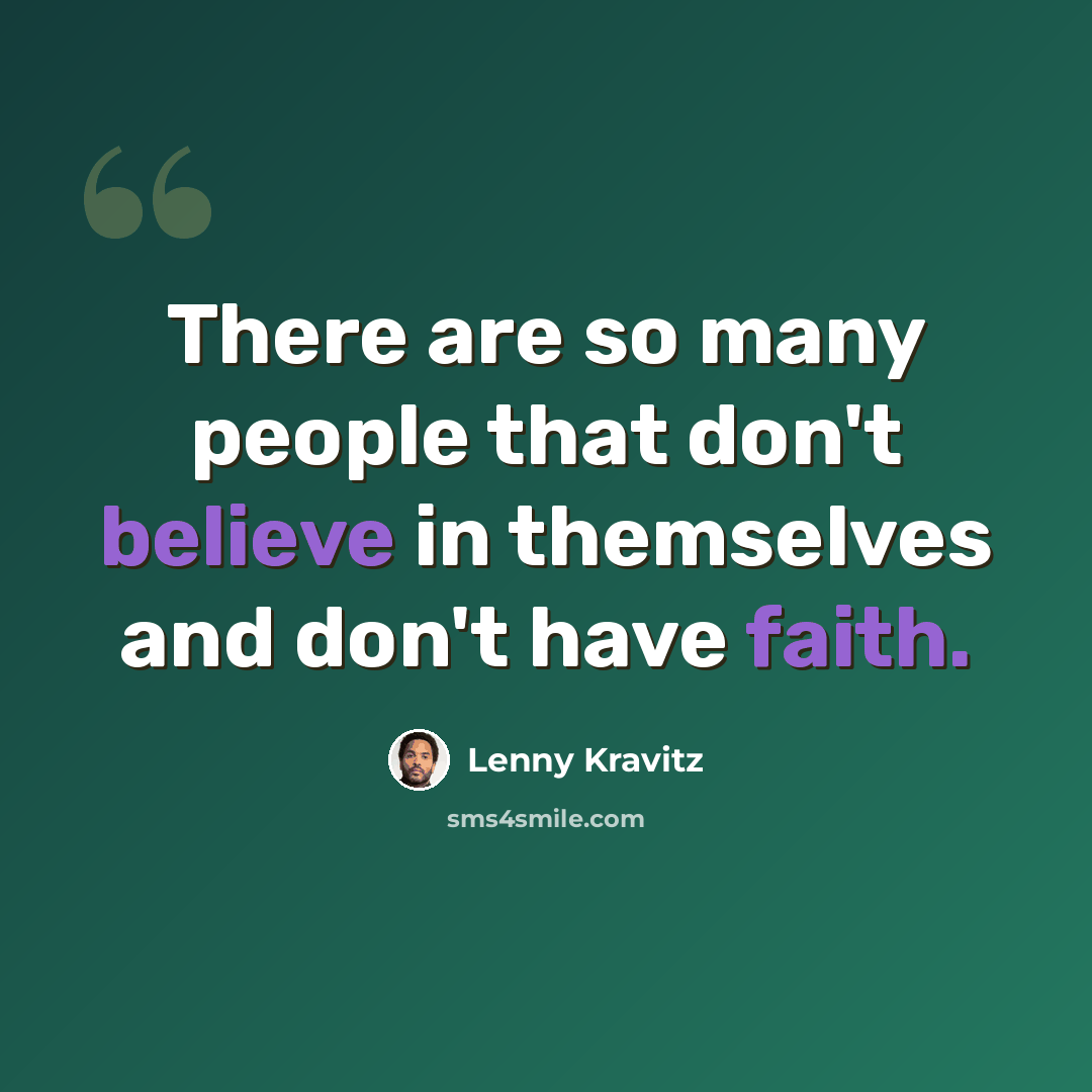 “There are so many people that don't believe in themselves and don't have faith.” quote by Lenny Kravitz