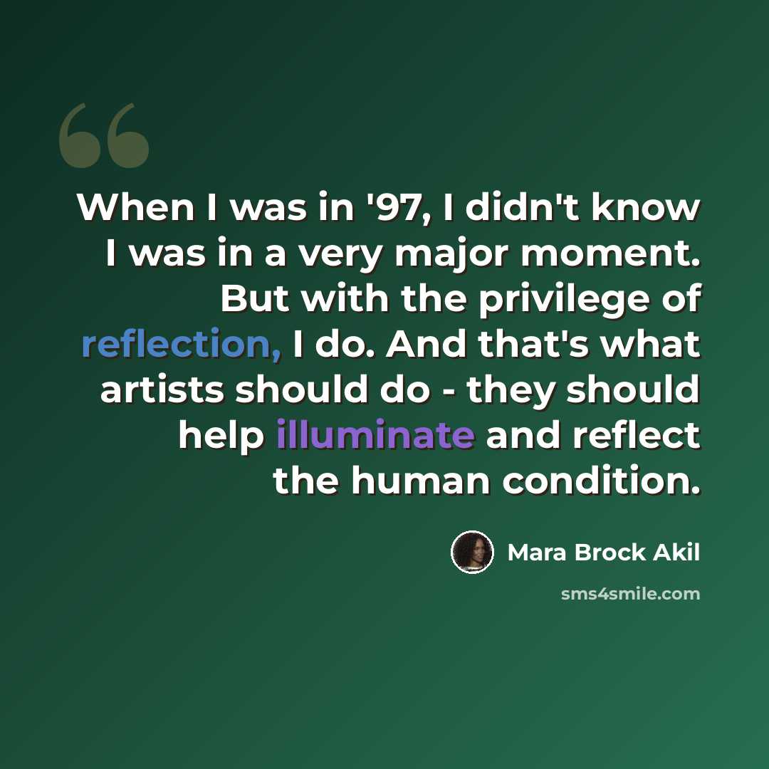 “When I was in '97, I didn't know I was in a very major moment. But with the privilege of reflection, I do. And that's what artists should do - they should help illuminate and reflect the human condition.” quote by Mara Brock Akil