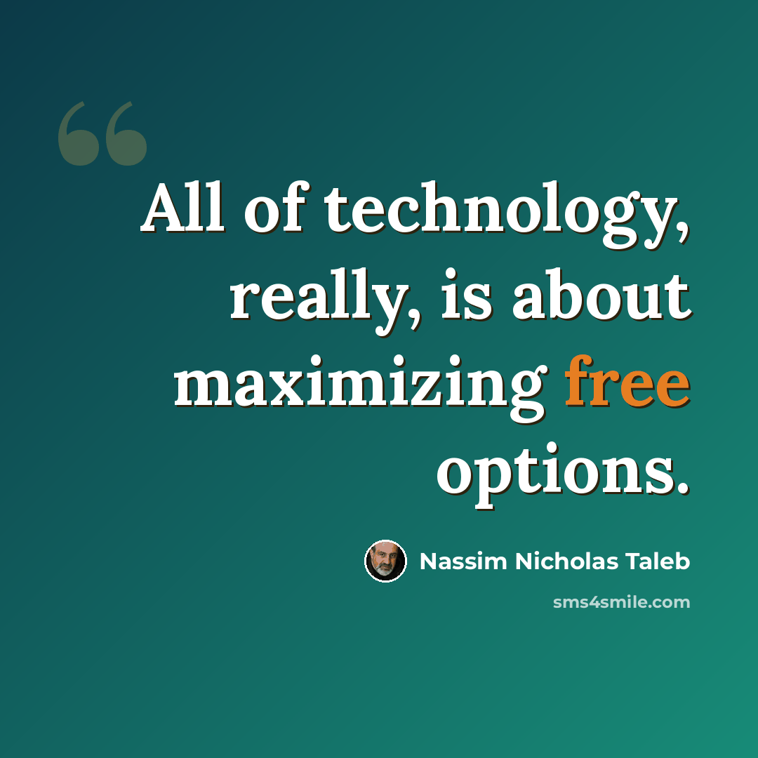 “All of technology, really, is about maximizing free options.” quote by Nassim Nicholas Taleb