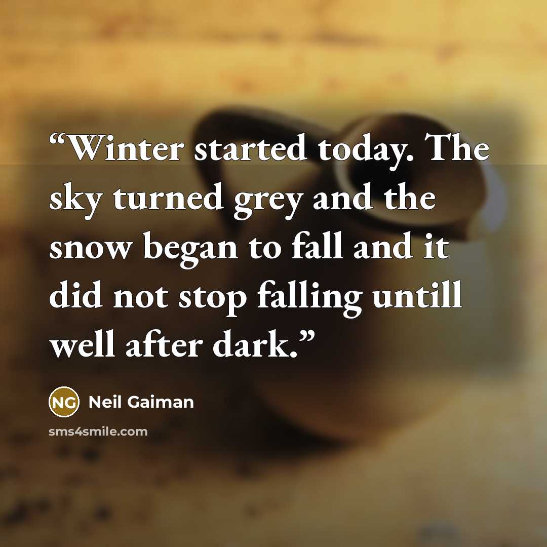 “Winter started today. The sky turned grey and the snow began to fall and it did not stop falling untill well after dark.” quote by Neil Gaiman