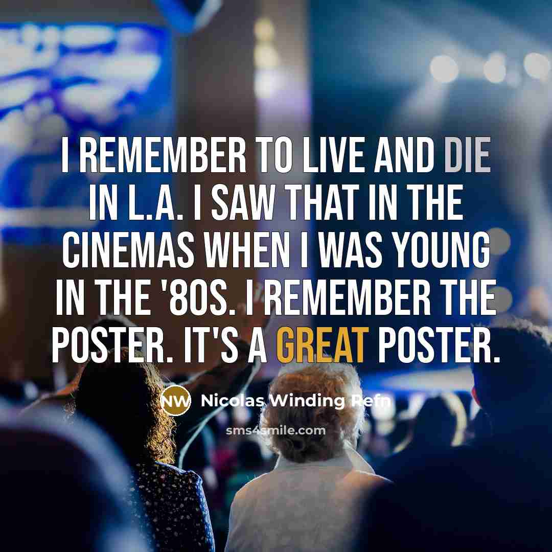 “I remember To Live And Die In L.A. I saw that in the cinemas when I was young in the '80s. I remember the poster. It's a great poster.” quote by Nicolas Winding Refn