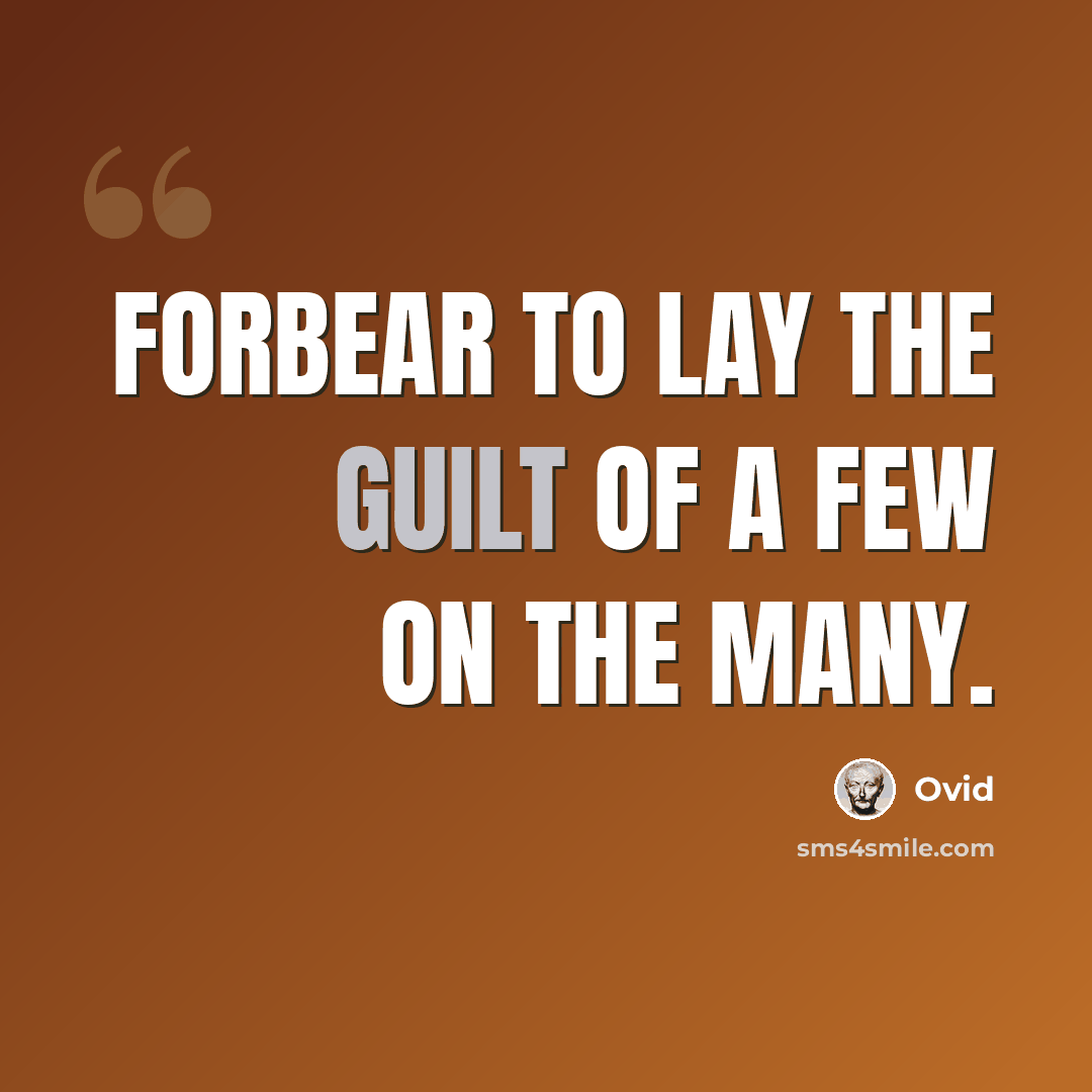 “Forbear to lay the guilt of a few on the many.” quote by Ovid
