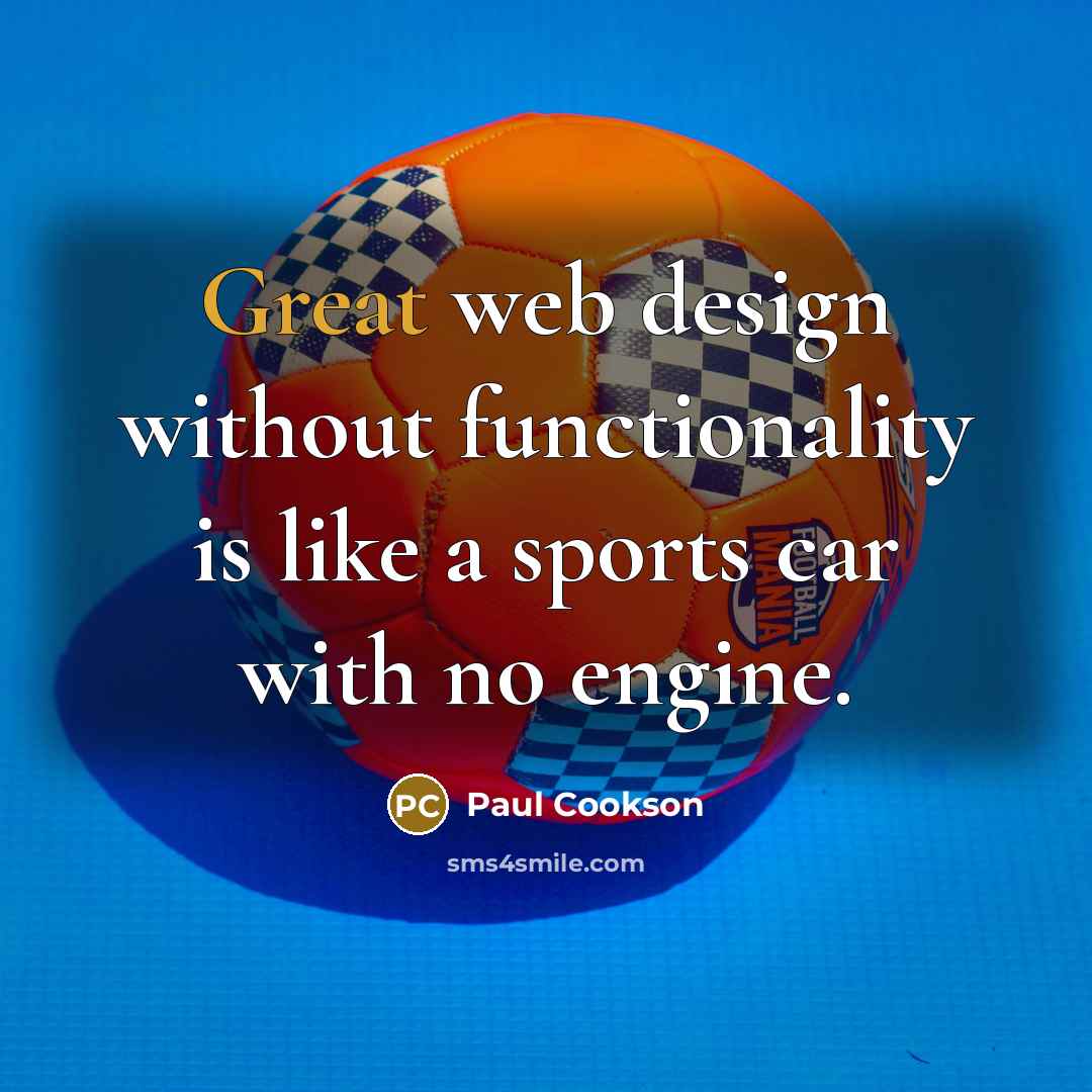“Great web design without functionality is like a sports car with no engine.” quote by Paul Cookson